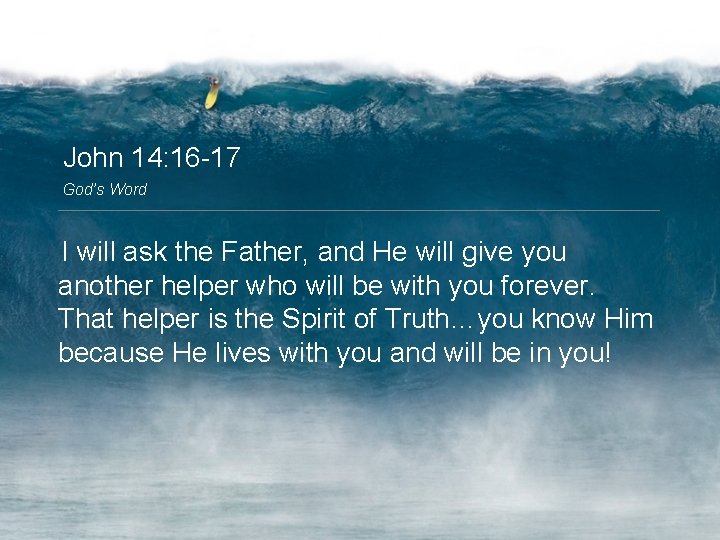 John 14: 16 -17 God’s Word I will ask the Father, and He will