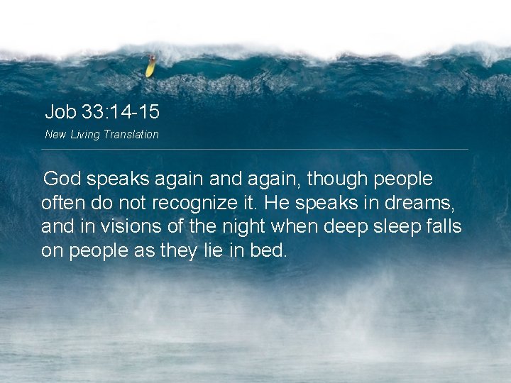 Job 33: 14 -15 New Living Translation God speaks again and again, though people