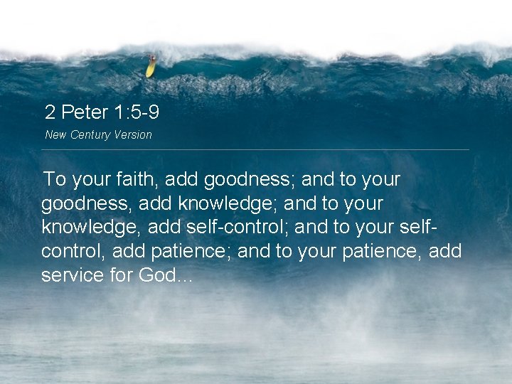 2 Peter 1: 5 -9 New Century Version To your faith, add goodness; and