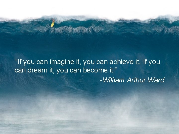 “If you can imagine it, you can achieve it. If you can dream it,