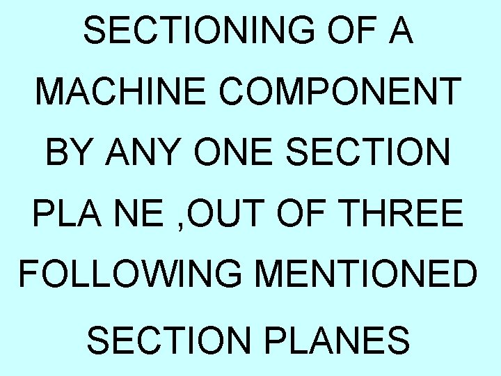 SECTIONING OF A MACHINE COMPONENT BY ANY ONE SECTION PLA NE , OUT OF