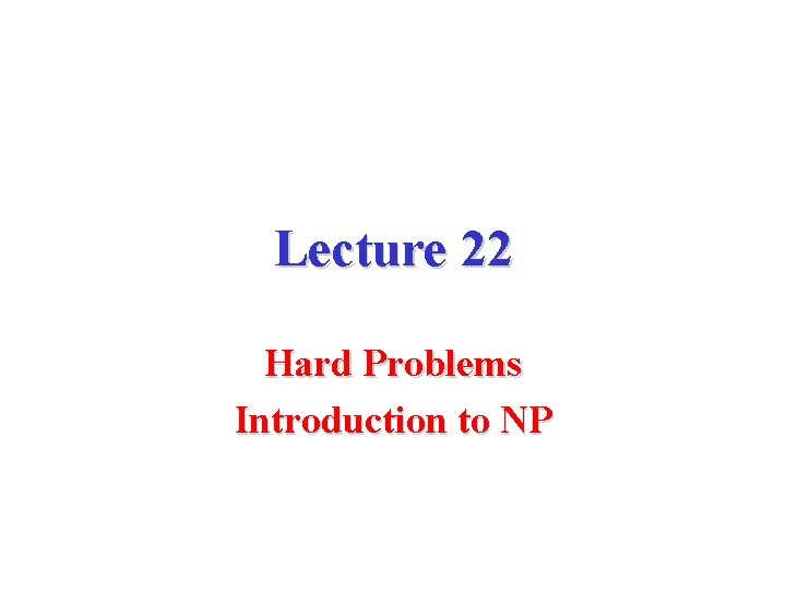 Lecture 22 Hard Problems Introduction to NP 