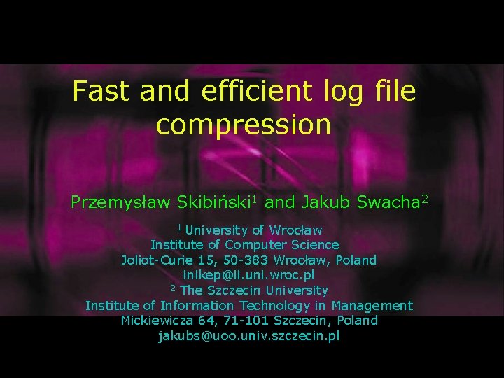 Fast and efficient log file compression Przemysław Skibiński 1 and Jakub Swacha 2 University
