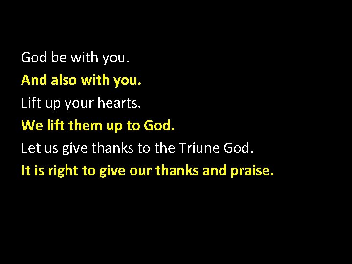 God be with you. And also with you. Lift up your hearts. We lift