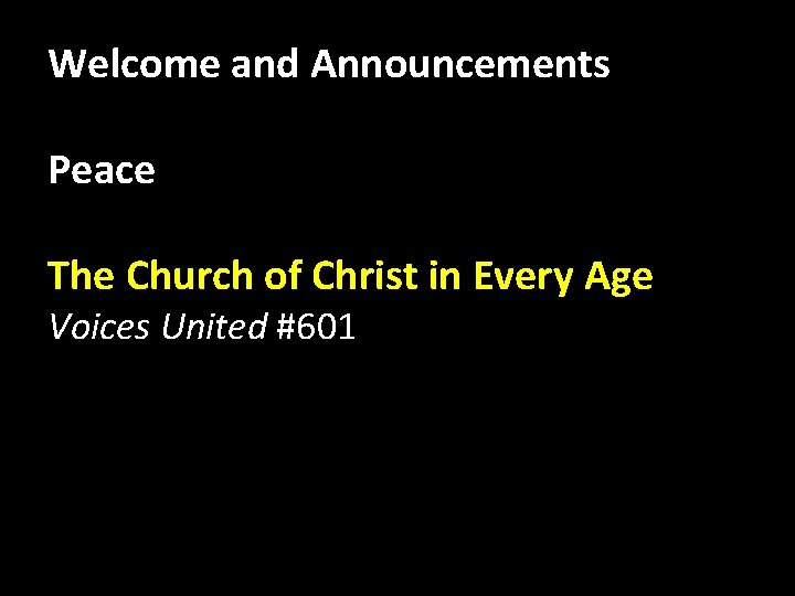 Welcome and Announcements Peace The Church of Christ in Every Age Voices United #601