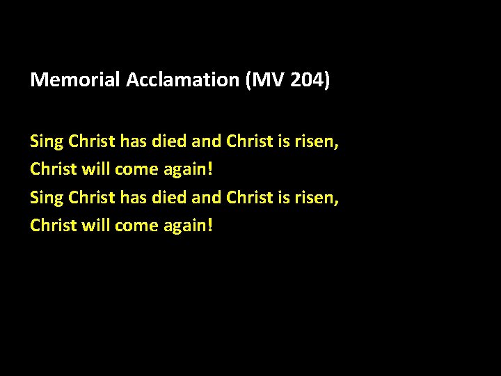 Memorial Acclamation (MV 204) Sing Christ has died and Christ is risen, Christ will