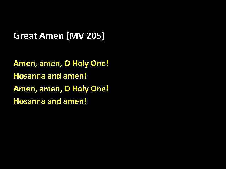 Great Amen (MV 205) Amen, amen, O Holy One! Hosanna and amen! 