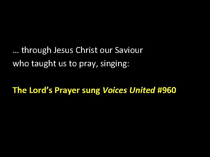 … through Jesus Christ our Saviour who taught us to pray, singing: The Lord’s