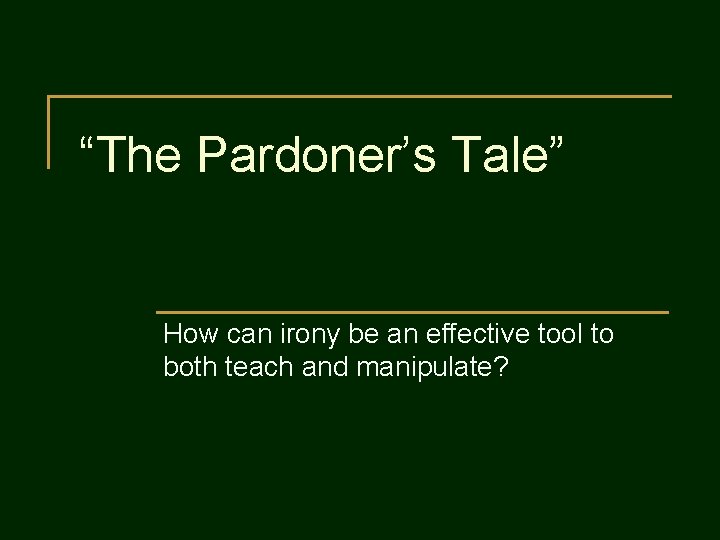“The Pardoner’s Tale” How can irony be an effective tool to both teach and