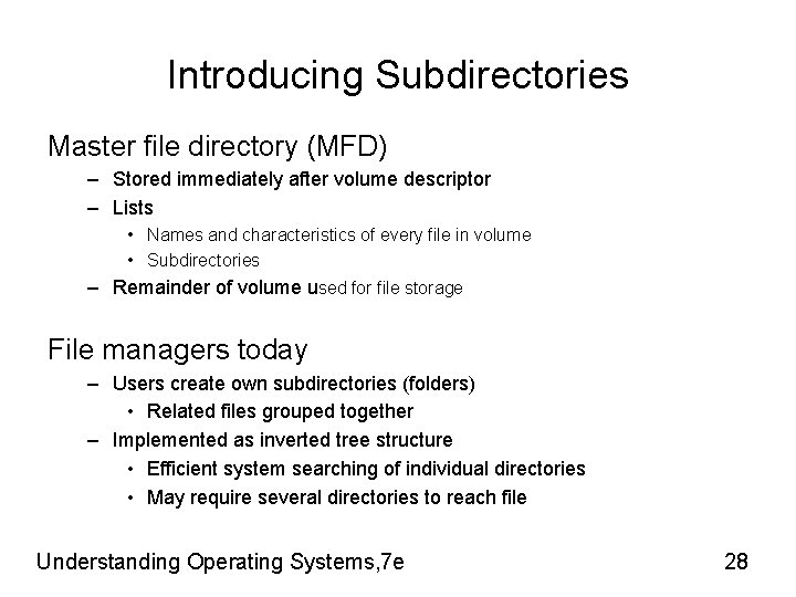 Introducing Subdirectories Master file directory (MFD) – Stored immediately after volume descriptor – Lists