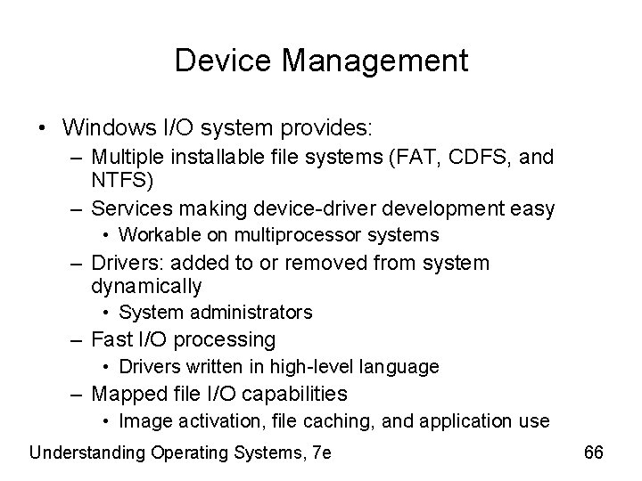 Device Management • Windows I/O system provides: – Multiple installable file systems (FAT, CDFS,