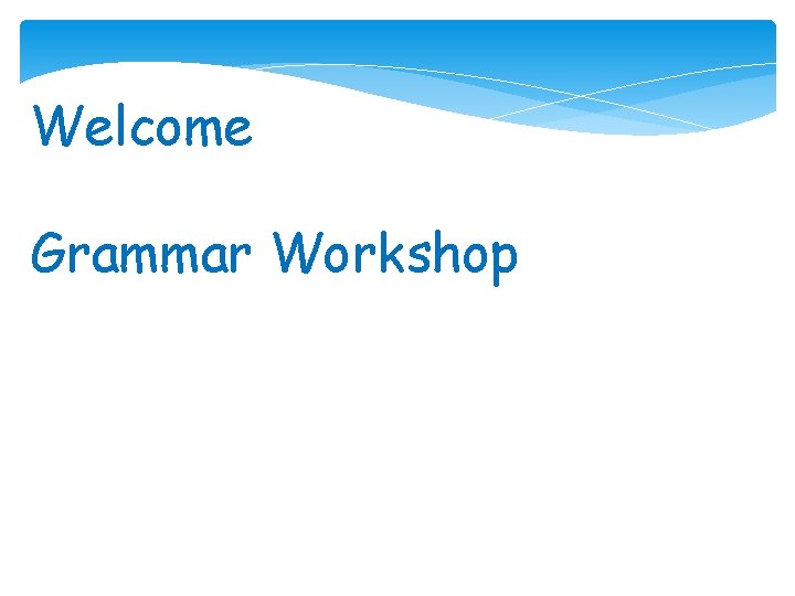 Welcome Grammar Workshop 