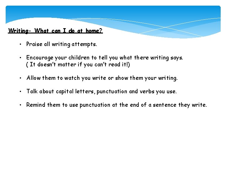 Writing- What can I do at home? • Praise all writing attempts. • Encourage