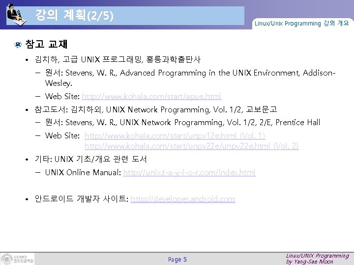 강의 계획(2/5) Linux/Unix Programming 강의 개요 참고 교재 • 김치하, 고급 UNIX 프로그래밍, 홍릉과학출판사