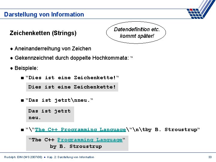 Darstellung von Information Zeichenketten (Strings) Datendefinition etc. kommt später! ● Aneinanderreihung von Zeichen ●