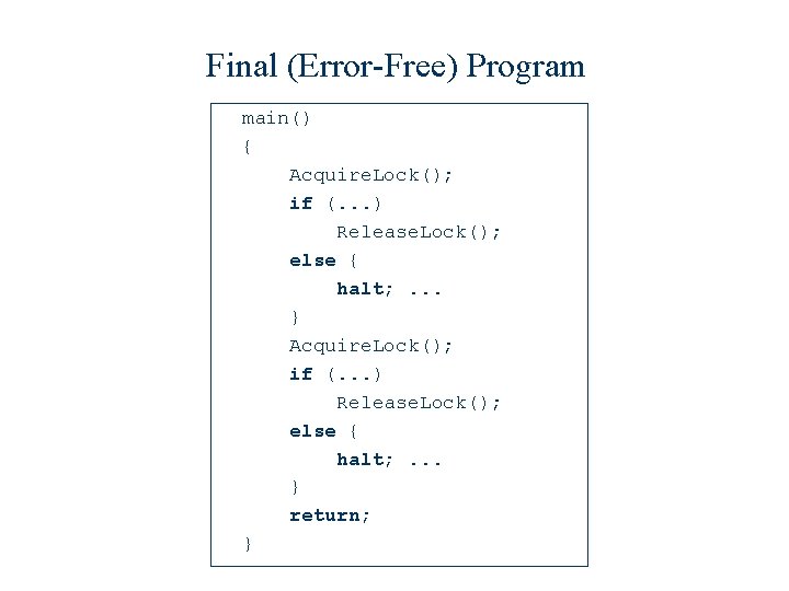 Final (Error-Free) Program main() { Acquire. Lock(); if (. . . ) Release. Lock();
