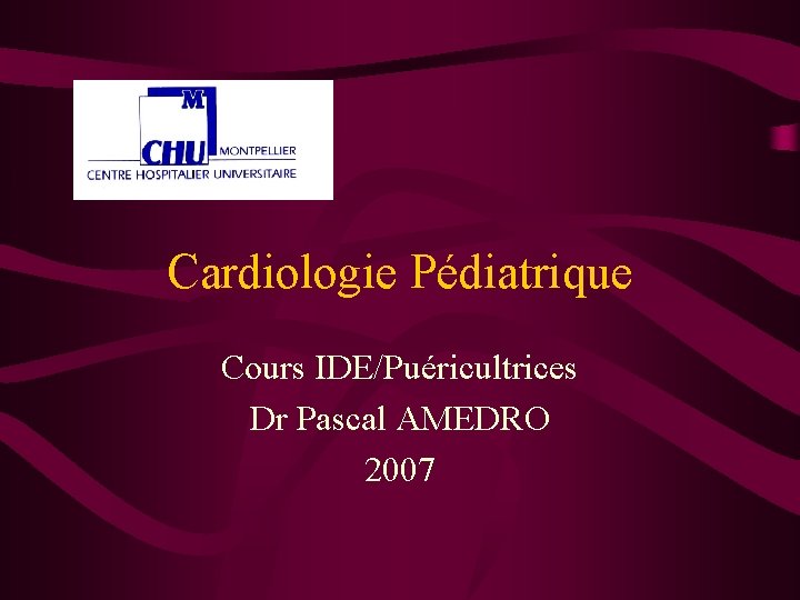 Cardiologie Pédiatrique Cours IDE/Puéricultrices Dr Pascal AMEDRO 2007 