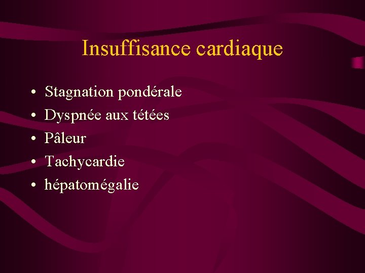 Insuffisance cardiaque • • • Stagnation pondérale Dyspnée aux tétées Pâleur Tachycardie hépatomégalie 