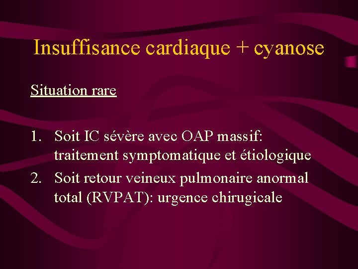 Insuffisance cardiaque + cyanose Situation rare 1. Soit IC sévère avec OAP massif: traitement