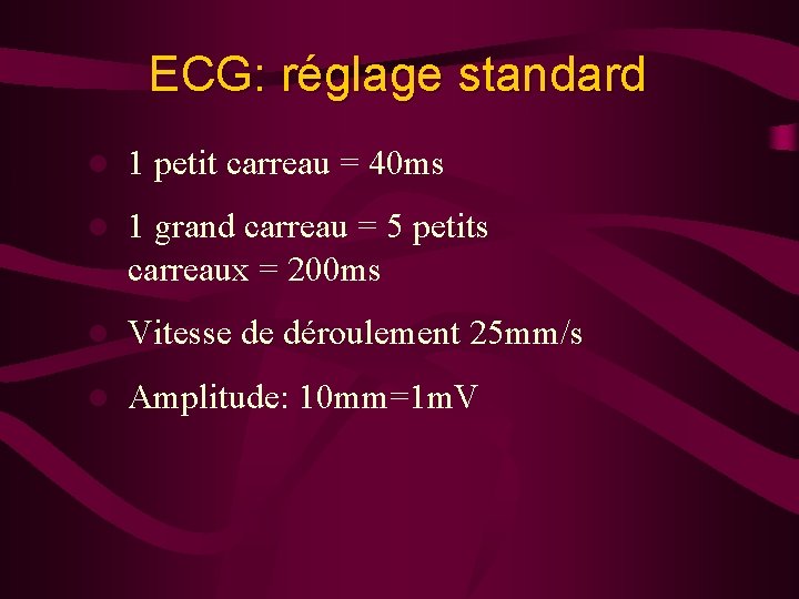 ECG: réglage standard l 1 petit carreau = 40 ms l 1 grand carreau