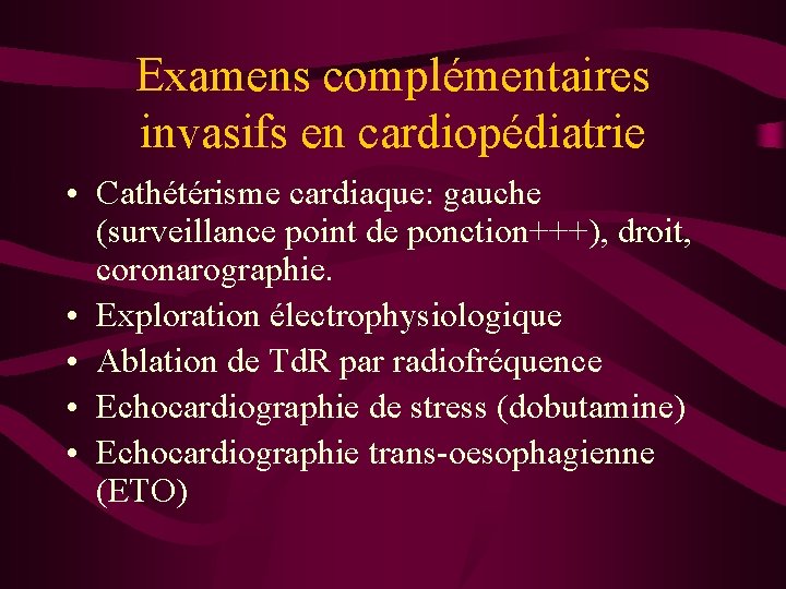 Examens complémentaires invasifs en cardiopédiatrie • Cathétérisme cardiaque: gauche (surveillance point de ponction+++), droit,