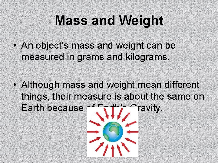 Mass and Weight • An object’s mass and weight can be measured in grams