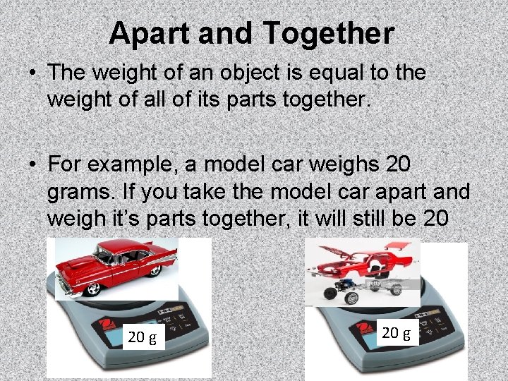 Apart and Together • The weight of an object is equal to the weight