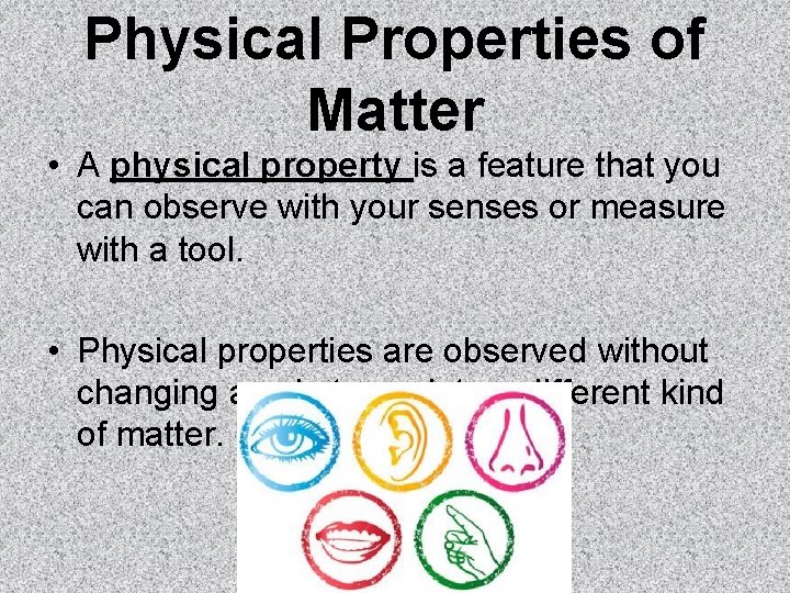 Physical Properties of Matter • A physical property is a feature that you can