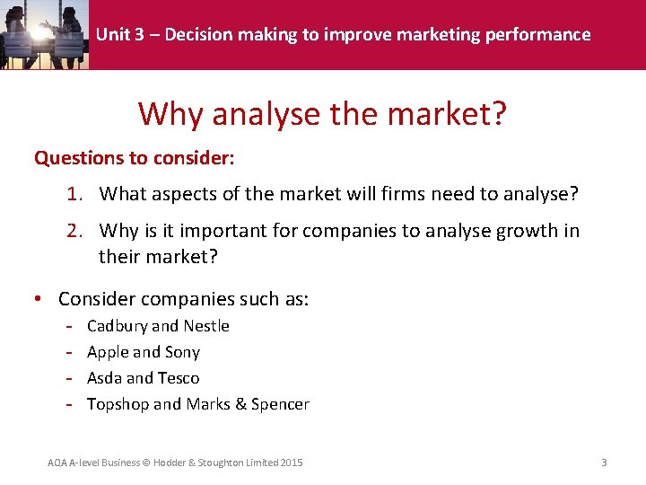 Unit 3 – Decision making to improve marketing performance Why analyse the market? Questions