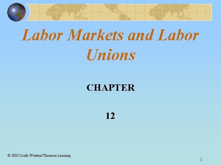 Labor Markets and Labor Unions CHAPTER 12 © 2003 South-Western/Thomson Learning 1 