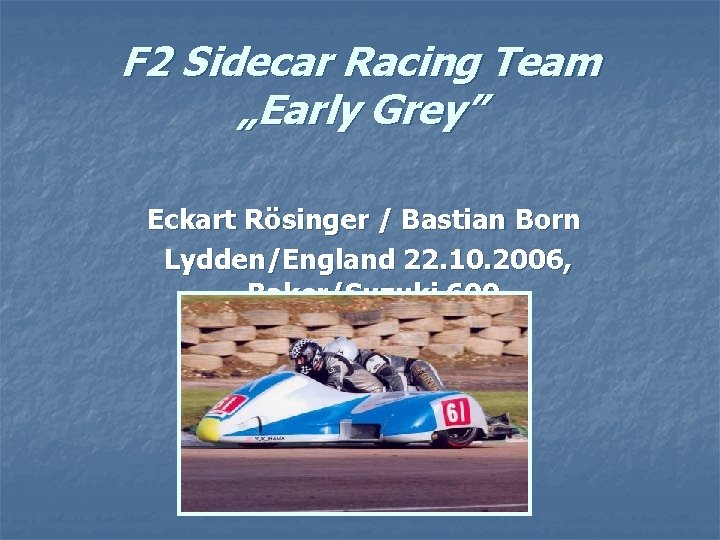 F 2 Sidecar Racing Team „Early Grey” Eckart Rösinger / Bastian Born Lydden/England 22.