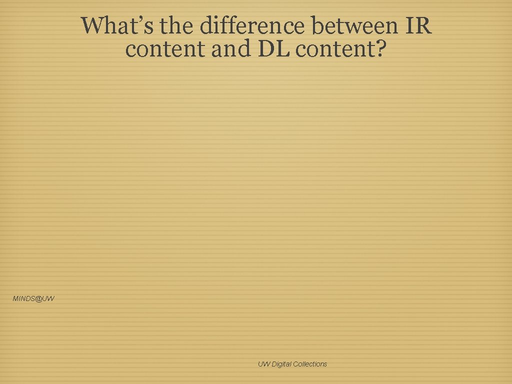 What’s the difference between IR content and DL content? MINDS@UW UW Digital Collections 