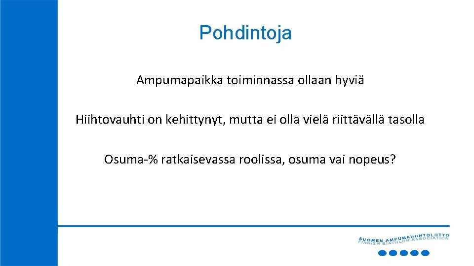 Pohdintoja Ampumapaikka toiminnassa ollaan hyviä Hiihtovauhti on kehittynyt, mutta ei olla vielä riittävällä tasolla