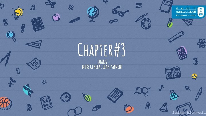 Chapter#3 LOANS: MORE GENERAL LOAN PAYMENT Salma Alsuwail 