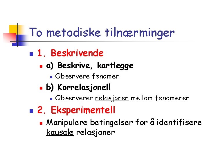 To metodiske tilnærminger n 1. Beskrivende n a) Beskrive, kartlegge n n b) Korrelasjonell