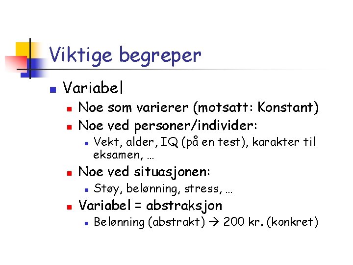 Viktige begreper n Variabel n n Noe som varierer (motsatt: Konstant) Noe ved personer/individer: