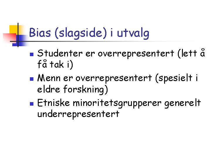 Bias (slagside) i utvalg n n n Studenter er overrepresentert (lett å få tak