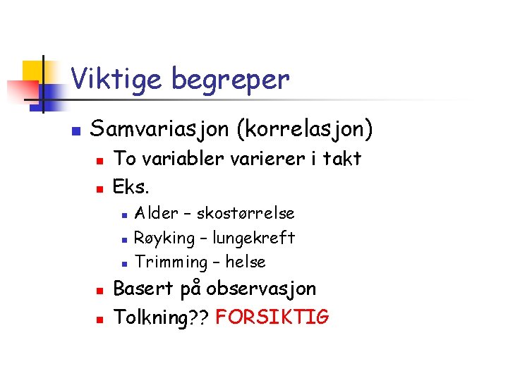 Viktige begreper n Samvariasjon (korrelasjon) n n To variabler varierer i takt Eks. n