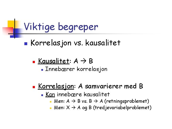 Viktige begreper n Korrelasjon vs. kausalitet n Kausalitet: A B n n Innebærer korrelasjon