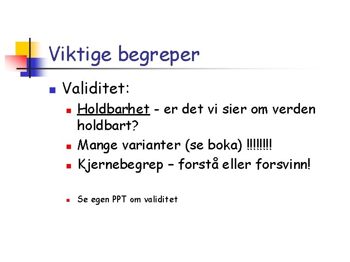 Viktige begreper n Validitet: n Holdbarhet - er det vi sier om verden holdbart?