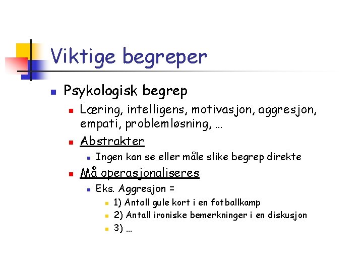 Viktige begreper n Psykologisk begrep n n Læring, intelligens, motivasjon, aggresjon, empati, problemløsning, …