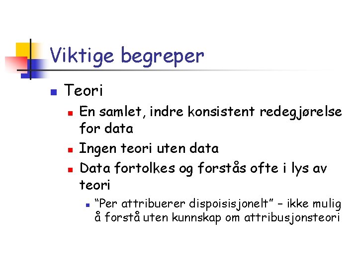 Viktige begreper n Teori n n n En samlet, indre konsistent redegjørelse for data