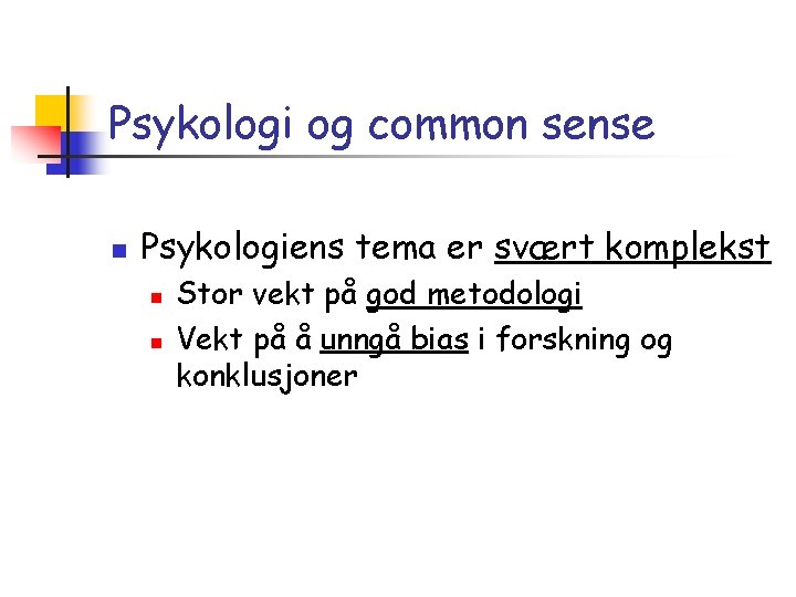 Psykologi og common sense n Psykologiens tema er svært komplekst n n Stor vekt