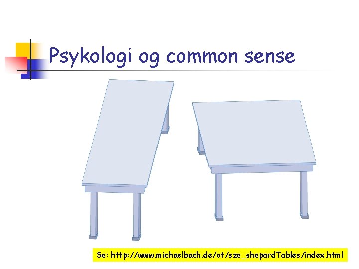 Psykologi og common sense Se: http: //www. michaelbach. de/ot/sze_shepard. Tables/index. html 