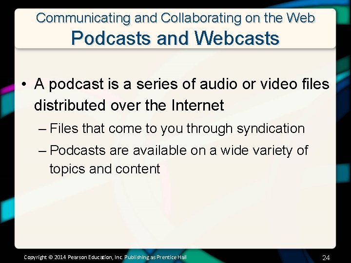 Communicating and Collaborating on the Web Podcasts and Webcasts • A podcast is a