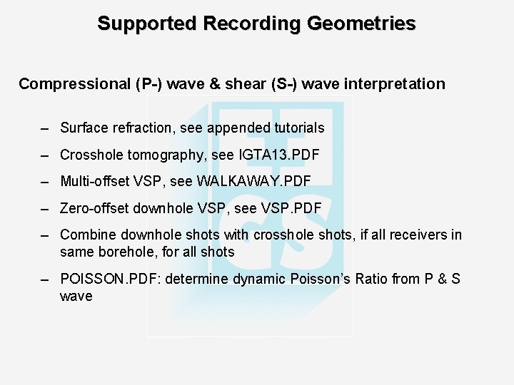 Supported Recording Geometries Compressional (P-) wave & shear (S-) wave interpretation – Surface refraction,