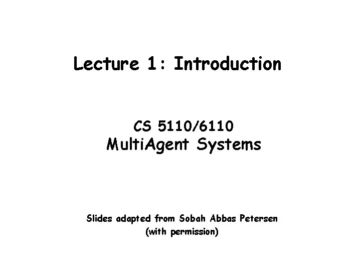 Lecture 1: Introduction CS 5110/6110 Multi. Agent Systems Slides adapted from Sobah Abbas Petersen