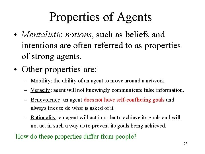 Properties of Agents • Mentalistic notions, such as beliefs and intentions are often referred
