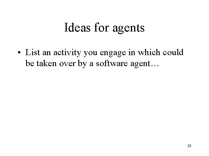 Ideas for agents • List an activity you engage in which could be taken