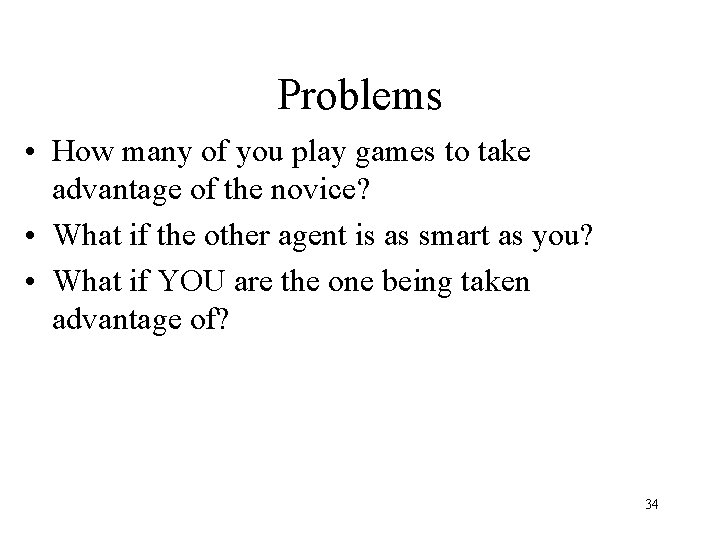 Problems • How many of you play games to take advantage of the novice?